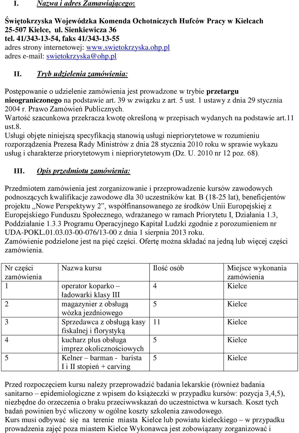 Tryb udzielenia zamówienia: Postępowanie o udzielenie zamówienia jest prowadzone w trybie przetargu nieograniczonego na podstawie art. 39 w związku z art. 5 ust. 1 ustawy z dnia 29 stycznia 2004 r.