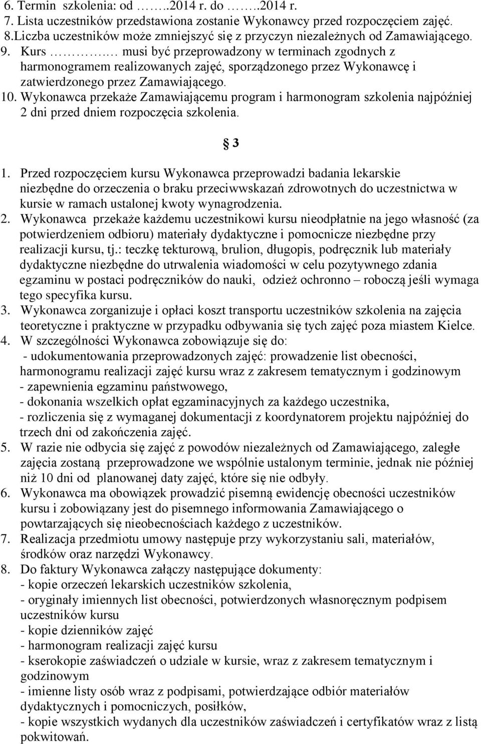 musi być przeprowadzony w terminach zgodnych z harmonogramem realizowanych zajęć, sporządzonego przez Wykonawcę i zatwierdzonego przez Zamawiającego. 10.