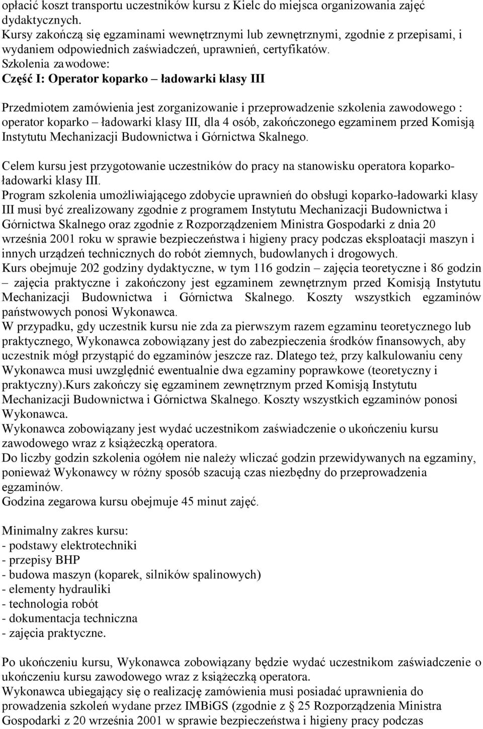 Szkolenia zawodowe: Część I: Operator koparko ładowarki klasy III Przedmiotem zamówienia jest zorganizowanie i przeprowadzenie szkolenia zawodowego : operator koparko ładowarki klasy III, dla 4 osób,