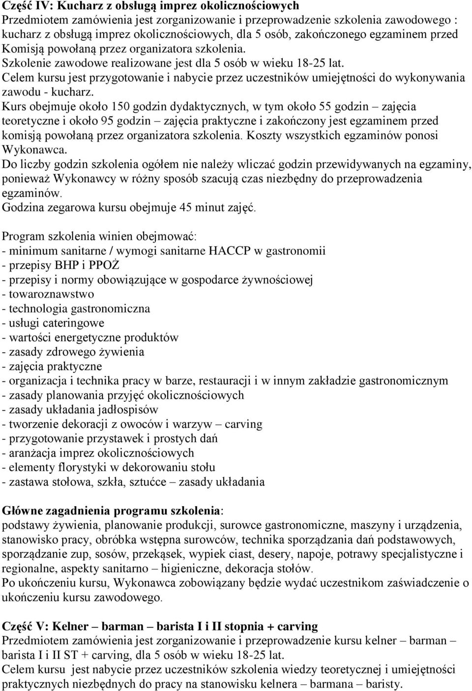 Celem kursu jest przygotowanie i nabycie przez uczestników umiejętności do wykonywania zawodu - kucharz.