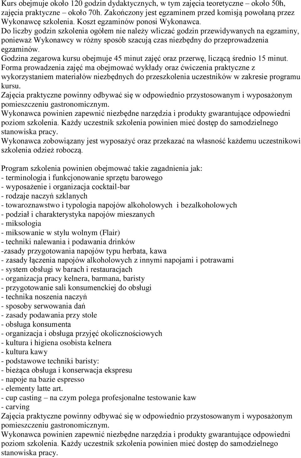 Do liczby godzin szkolenia ogółem nie należy wliczać godzin przewidywanych na egzaminy, ponieważ Wykonawcy w różny sposób szacują czas niezbędny do przeprowadzenia egzaminów.