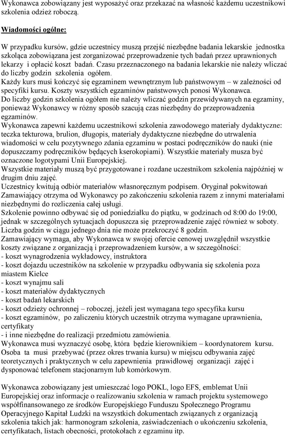 lekarzy i opłacić koszt badań. Czasu przeznaczonego na badania lekarskie nie należy wliczać do liczby godzin szkolenia ogółem.