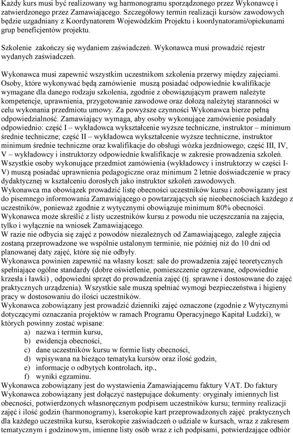 Szkolenie zakończy się wydaniem zaświadczeń. Wykonawca musi prowadzić rejestr wydanych zaświadczeń. Wykonawca musi zapewnić wszystkim uczestnikom szkolenia przerwy między zajęciami.