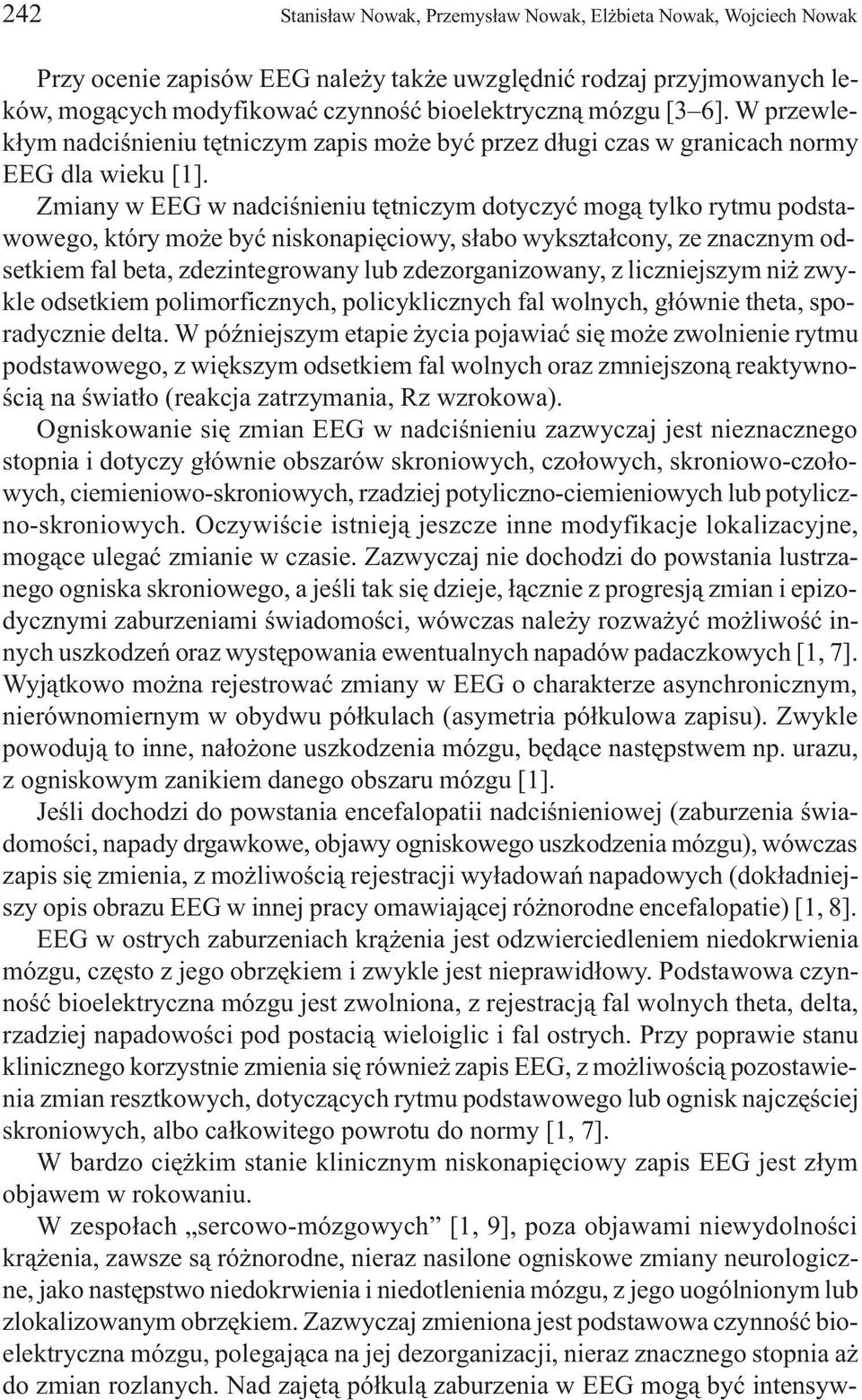 Zmiany w EEG w nadciœnieniu têtniczym dotyczyæ mog¹ tylko rytmu podstawowego, który mo e byæ niskonapiêciowy, s³abo wykszta³cony, ze znacznym odsetkiem fal beta, zdezintegrowany lub zdezorganizowany,