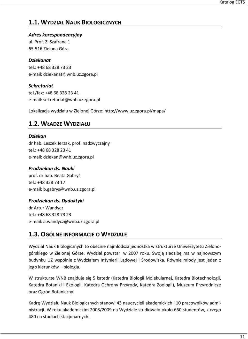 nadzwyczajny tel.: +48 68 328 23 41 e-mail: dziekan@wnb.uz.zgora.pl Prodziekan ds. Nauki prof. dr hab. Beata Gabryś tel.: +48 328 73 17 e-mail: b.gabrys@wnb.uz.zgora.pl Prodziekan ds. Dydaktyki dr Artur Wandycz tel.