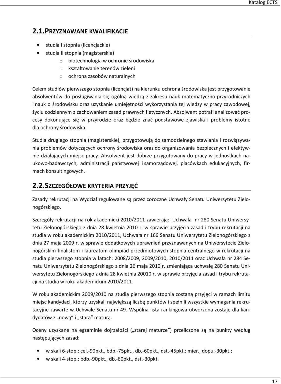 studiów pierwszego stopnia (licencjat) na kierunku ochrona środowiska jest przygotowanie absolwentów do posługiwania się ogólną wiedzą z zakresu nauk matematyczno-przyrodniczych i nauk o środowisku
