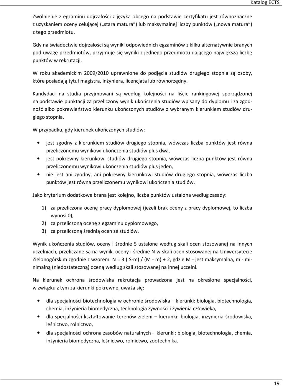 Gdy na świadectwie dojrzałości są wyniki odpowiednich egzaminów z kilku alternatywnie branych pod uwagę przedmiotów, przyjmuje się wyniki z jednego przedmiotu dającego największą liczbę punktów w