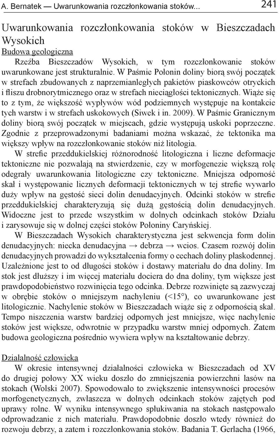 W Paśmie Połonin doliny biorą swój początek w strefach zbudowanych z naprzemianległych pakietów piaskowców otryckich i fliszu drobnorytmicznego oraz w strefach nieciągłości tektonicznych.