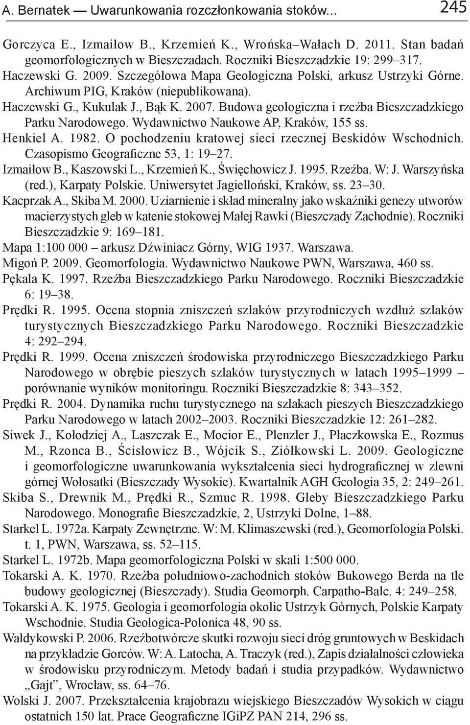 Budowa geologiczna i rzeźba Bieszczadzkiego Parku Narodowego. Wydawnictwo Naukowe AP, Kraków, 155 ss. Henkiel A. 1982. O pochodzeniu kratowej sieci rzecznej Beskidów Wschodnich.