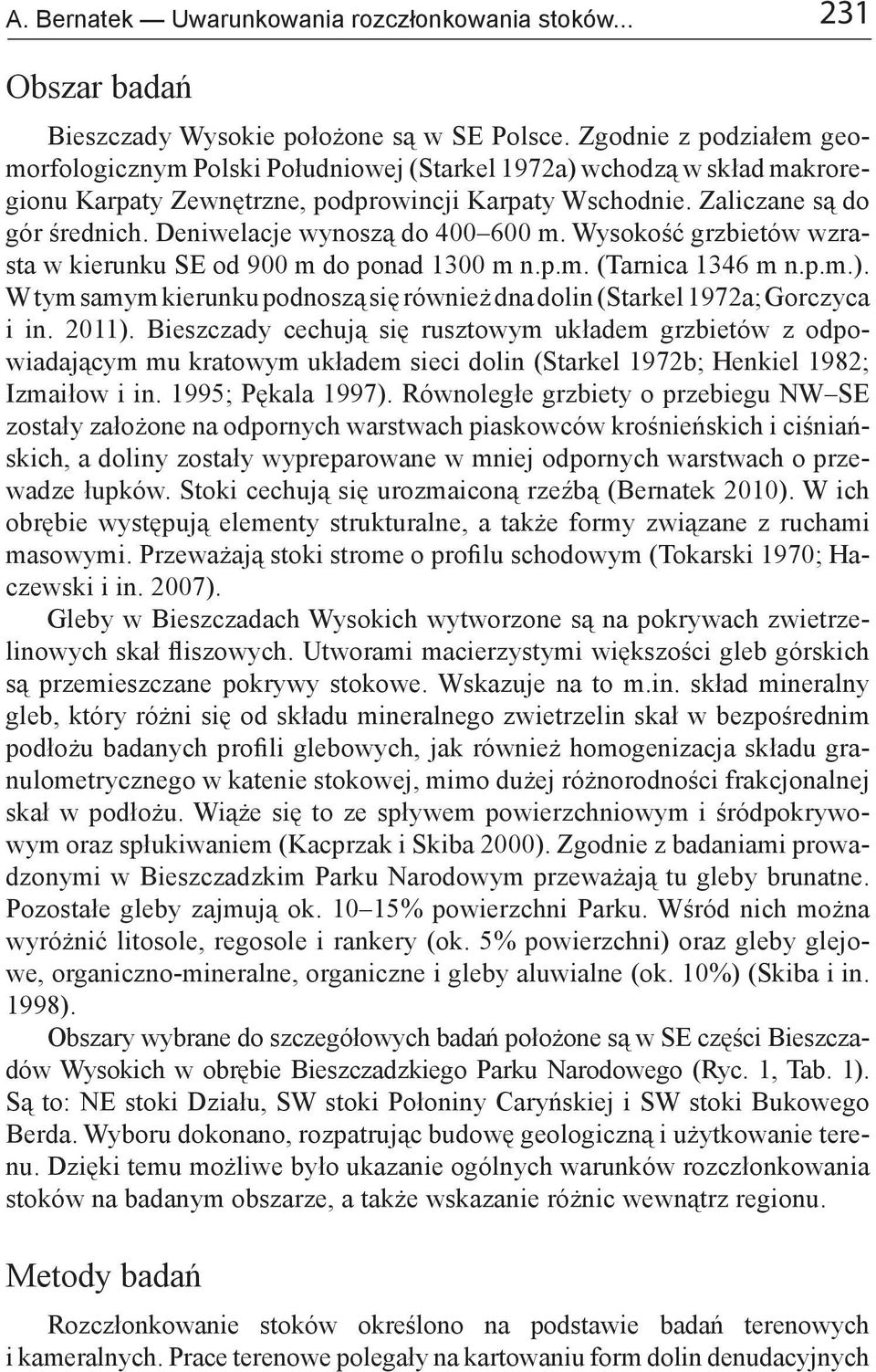 Deniwelacje wynoszą do 400 600 m. Wysokość grzbietów wzrasta w kierunku SE od 900 m do ponad 1300 m n.p.m. (Tarnica 1346 m n.p.m.).