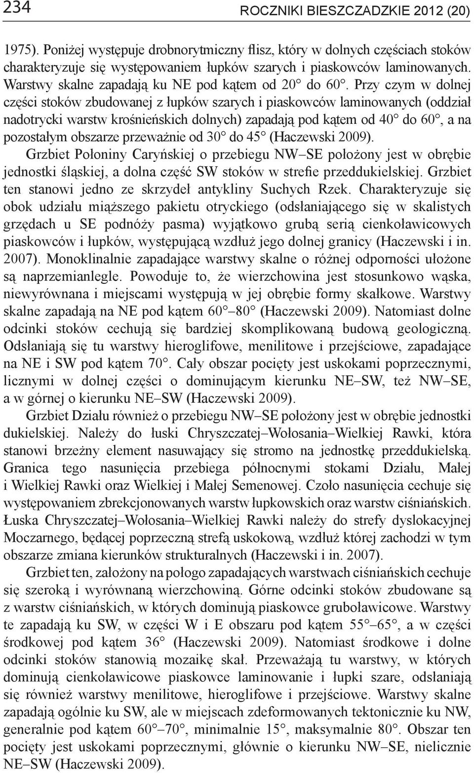 Przy czym w dolnej części stoków zbudowanej z łupków szarych i piaskowców laminowanych (oddział nadotrycki warstw krośnieńskich dolnych) zapadają pod kątem od 40 do 60, a na pozostałym obszarze