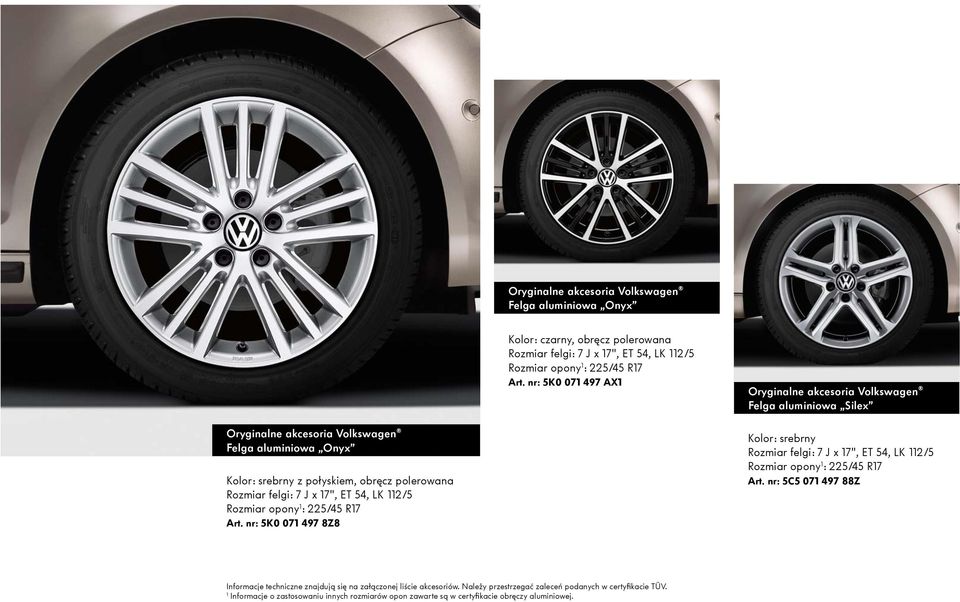 1 : 225/45 R17 Art. nr: 5K0 071 497 8Z8 Kolor: srebrny Rozmiar felgi: 7 J x 17", ET 54, LK 112/5 Rozmiar opony 1 : 225/45 R17 Art.