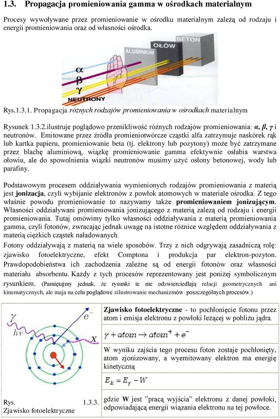 Emitowane przez źródła promieniotwórcze cząstki alfa zatrzymuje naskórek rąk lub kartka papieru, promieniowanie beta (tj.