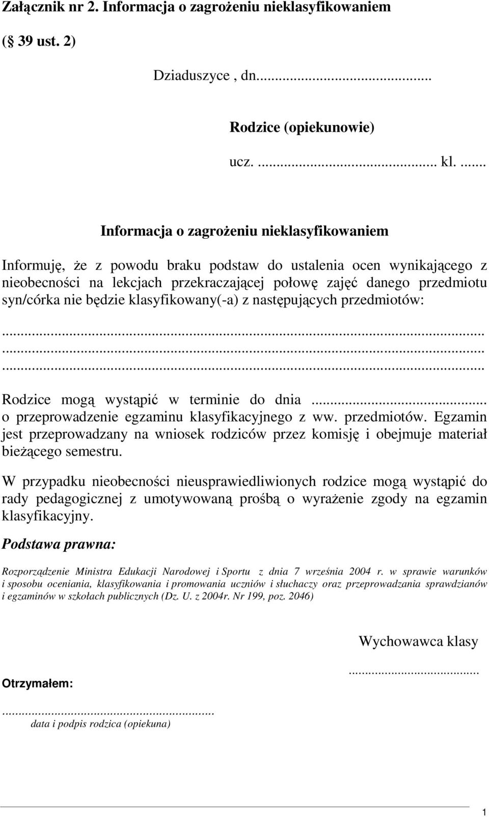 nie będzie klasyfikowany(-a) z następujących przedmiotów:... Rodzice mogą wystąpić w terminie do dnia... o przeprowadzenie egzaminu klasyfikacyjnego z ww. przedmiotów. Egzamin jest przeprowadzany na wniosek rodziców przez komisję i obejmuje materiał bieŝącego semestru.