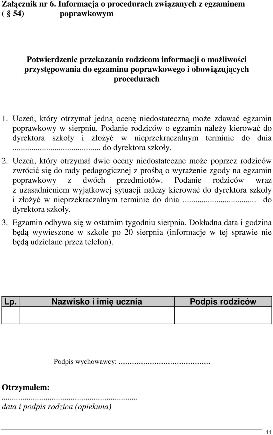 Uczeń, który otrzymał jedną ocenę niedostateczną moŝe zdawać egzamin poprawkowy w sierpniu.