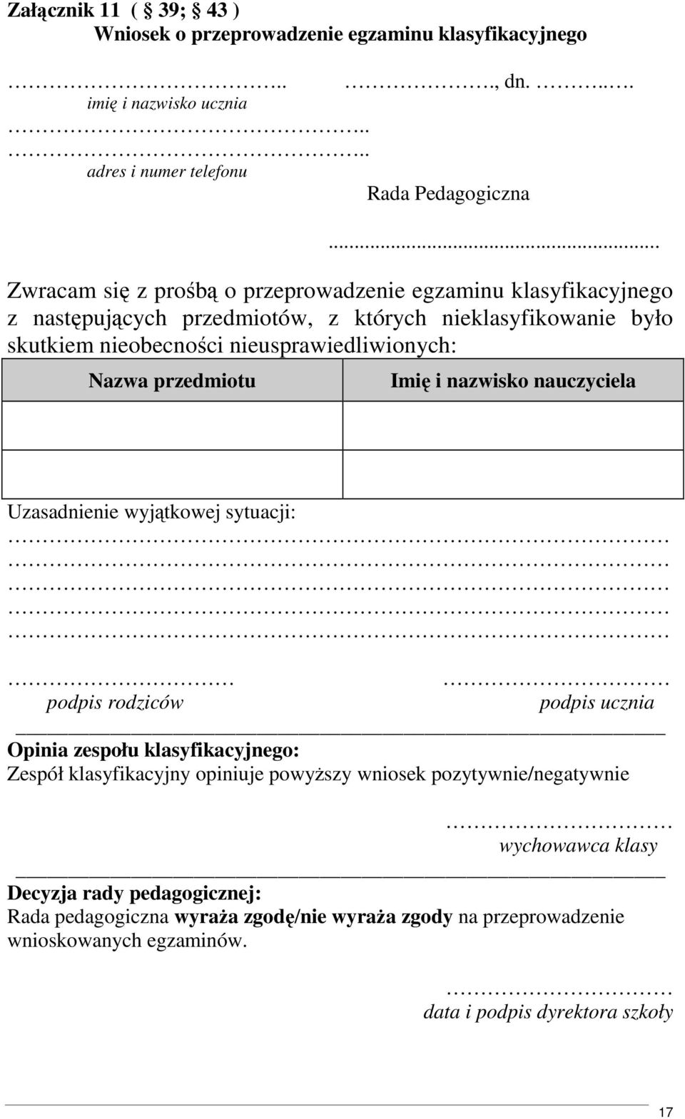 Nazwa przedmiotu Imię i nazwisko nauczyciela Uzasadnienie wyjątkowej sytuacji: podpis rodziców podpis ucznia Opinia zespołu klasyfikacyjnego: Zespół klasyfikacyjny opiniuje
