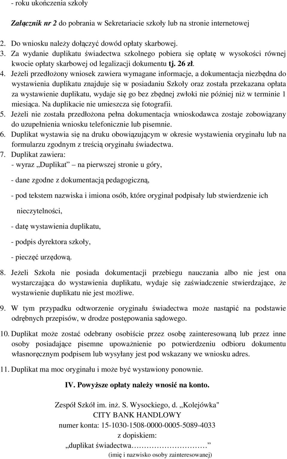 Jeżeli przedłożony wniosek zawiera wymagane informacje, a dokumentacja niezbędna do wystawienia duplikatu znajduje się w posiadaniu Szkoły oraz została przekazana opłata za wystawienie duplikatu,