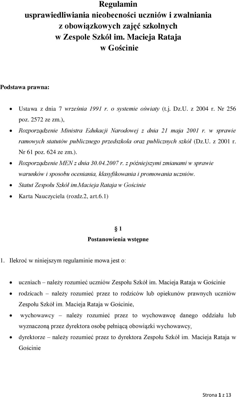 w sprawie ramowych statutów publicznego przedszkola oraz publicznych szkół (Dz.U. z 2001 r. Nr 61 poz. 624 ze zm.). Rozporządzenie MEN z dnia 30.04.2007 r.