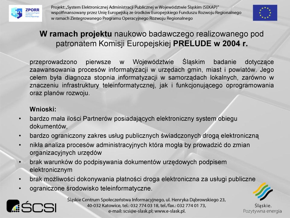 Jego celem była diagnoza stopnia informatyzacji w samorządach lokalnych, zarówno w znaczeniu infrastruktury teleinformatycznej, jak i funkcjonującego oprogramowania oraz planów rozwoju.