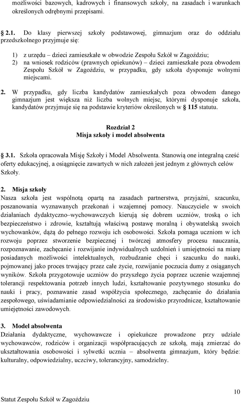 opiekunów) dzieci zamieszkałe poza obwodem Zespołu Szkół w Zagoździu, w przypadku, gdy szkoła dysponuje wolnymi miejscami. 2.