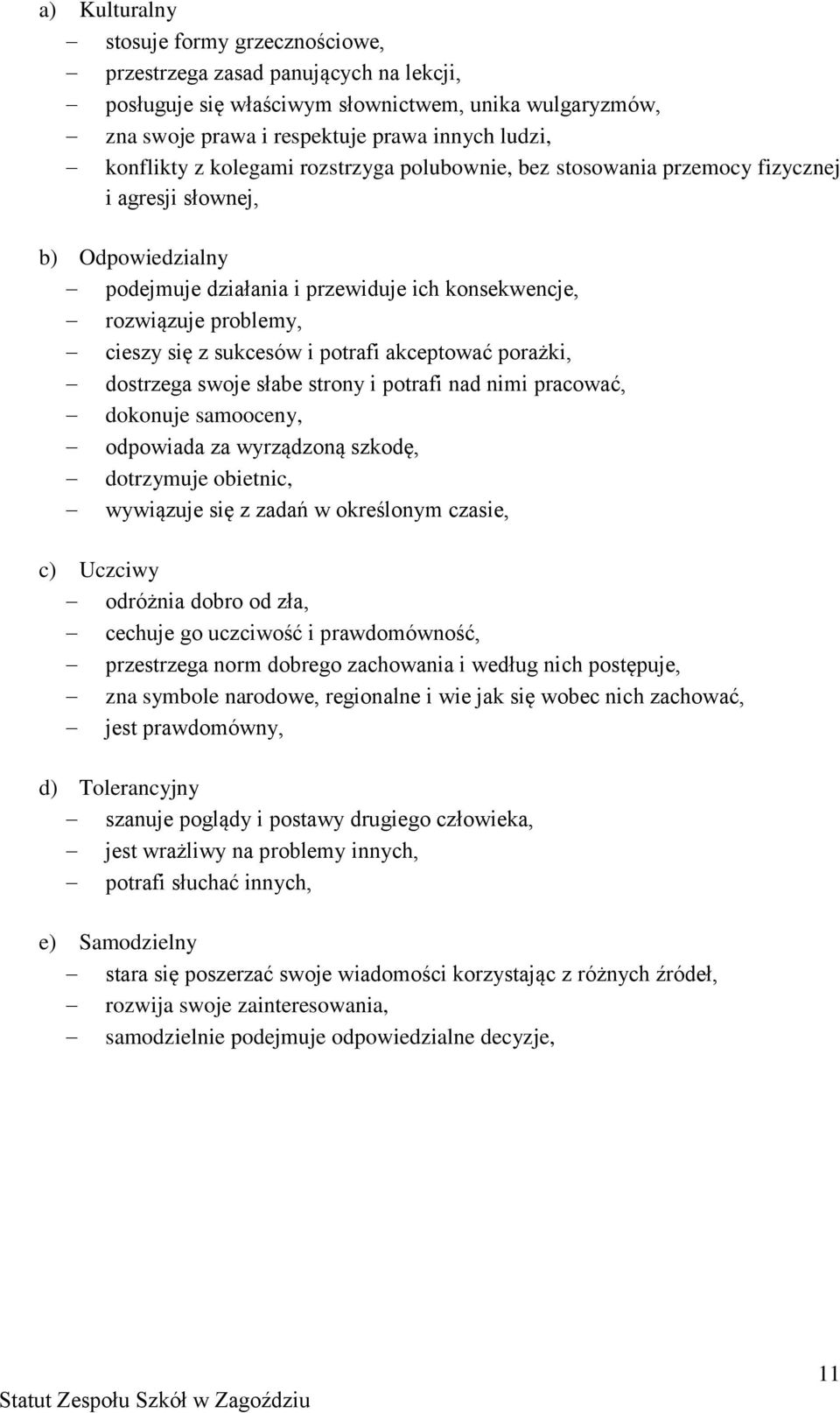 i potrafi akceptować porażki, dostrzega swoje słabe strony i potrafi nad nimi pracować, dokonuje samooceny, odpowiada za wyrządzoną szkodę, dotrzymuje obietnic, wywiązuje się z zadań w określonym