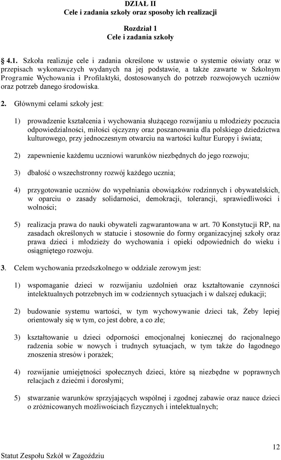 Szkoła realizuje cele i zadania określone w ustawie o systemie oświaty oraz w przepisach wykonawczych wydanych na jej podstawie, a także zawarte w Szkolnym Programie Wychowania i Profilaktyki,