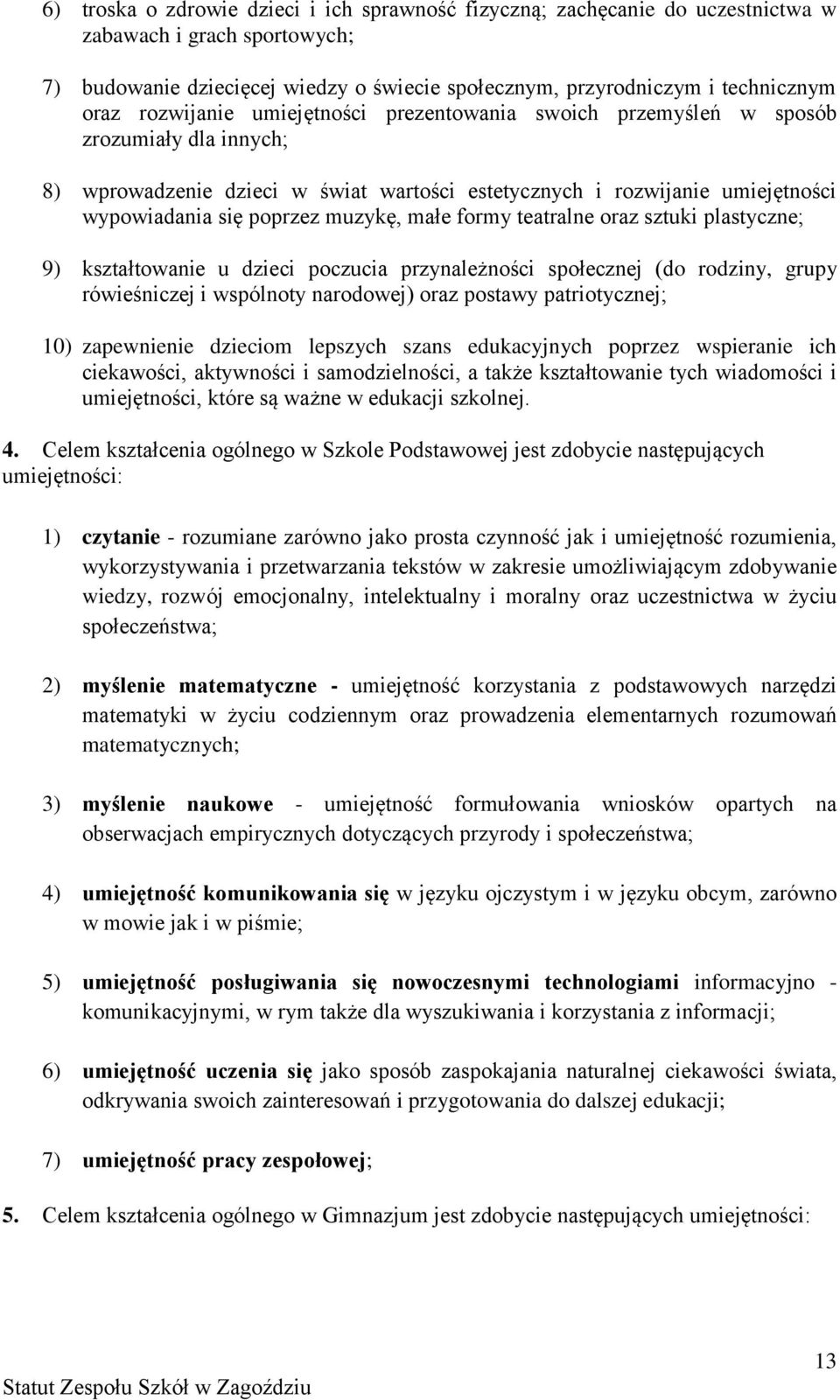 małe formy teatralne oraz sztuki plastyczne; 9) kształtowanie u dzieci poczucia przynależności społecznej (do rodziny, grupy rówieśniczej i wspólnoty narodowej) oraz postawy patriotycznej; 10)