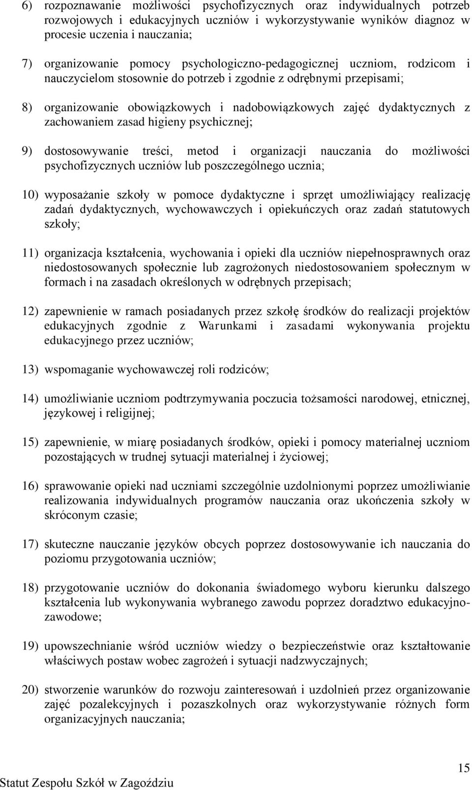 zachowaniem zasad higieny psychicznej; 9) dostosowywanie treści, metod i organizacji nauczania do możliwości psychofizycznych uczniów lub poszczególnego ucznia; 10) wyposażanie szkoły w pomoce
