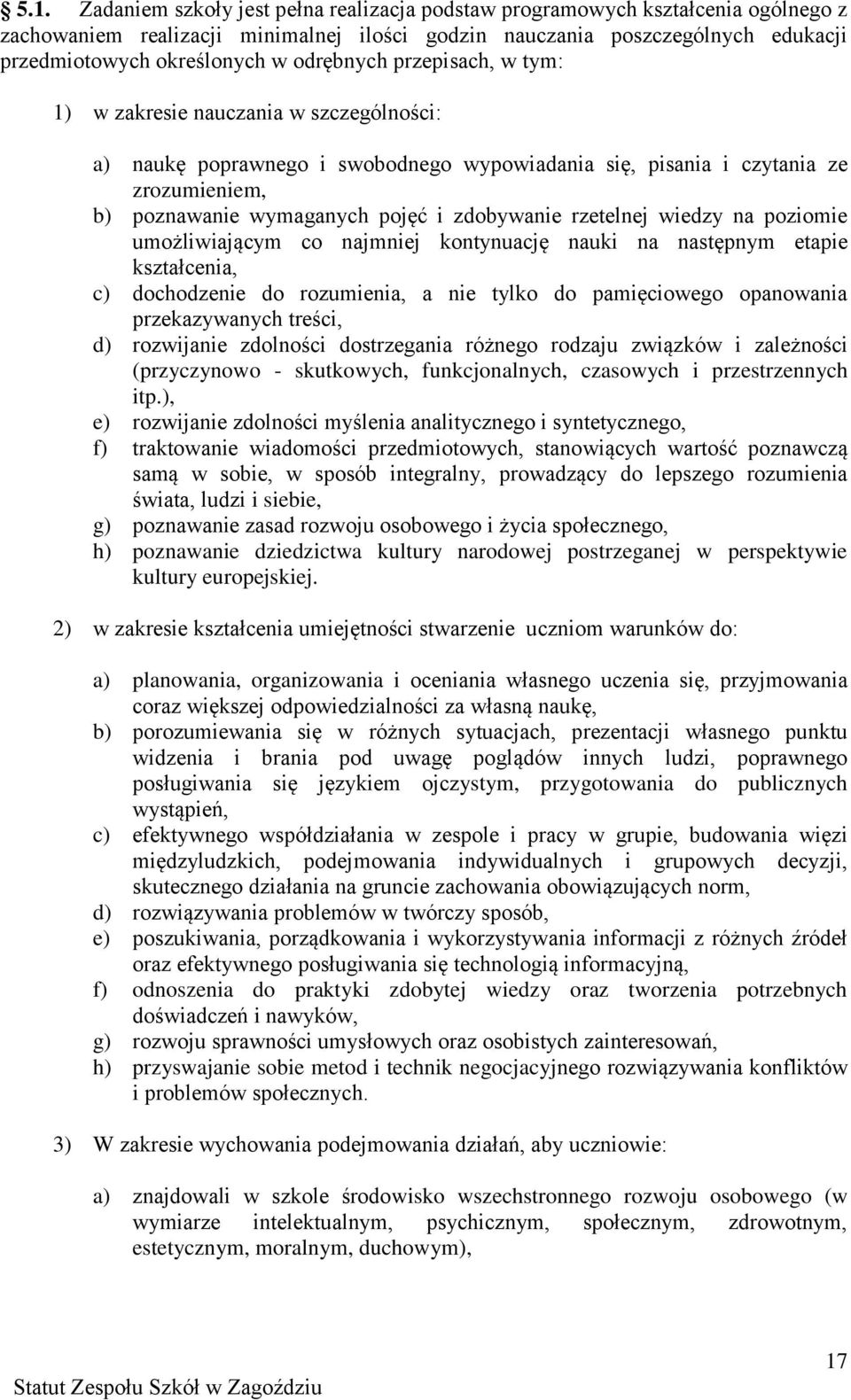 zdobywanie rzetelnej wiedzy na poziomie umożliwiającym co najmniej kontynuację nauki na następnym etapie kształcenia, c) dochodzenie do rozumienia, a nie tylko do pamięciowego opanowania