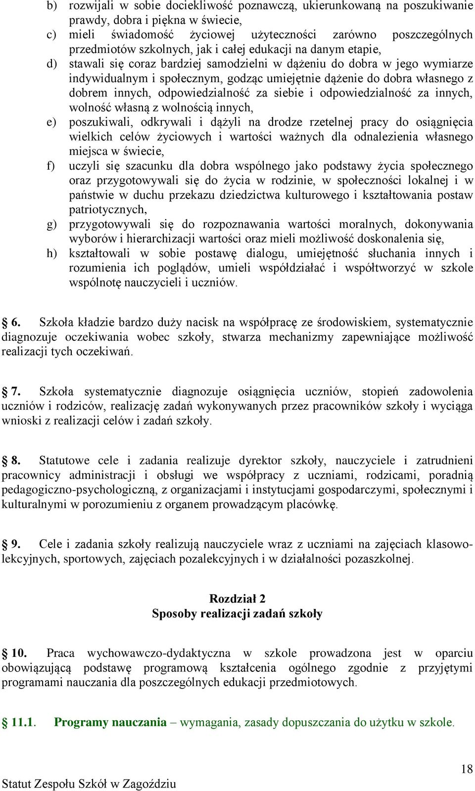 innych, odpowiedzialność za siebie i odpowiedzialność za innych, wolność własną z wolnością innych, e) poszukiwali, odkrywali i dążyli na drodze rzetelnej pracy do osiągnięcia wielkich celów