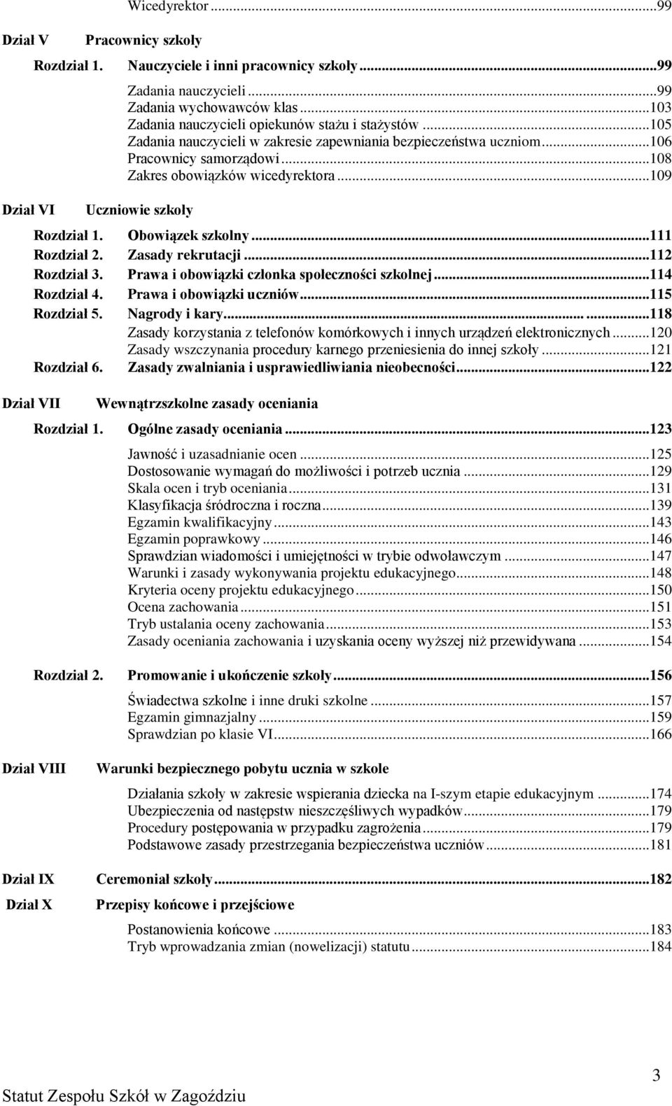 ..109 Uczniowie szkoły Rozdział 1. Obowiązek szkolny...111 Rozdział 2. Zasady rekrutacji...112 Rozdział 3. Prawa i obowiązki członka społeczności szkolnej...114 Rozdział 4. Prawa i obowiązki uczniów.