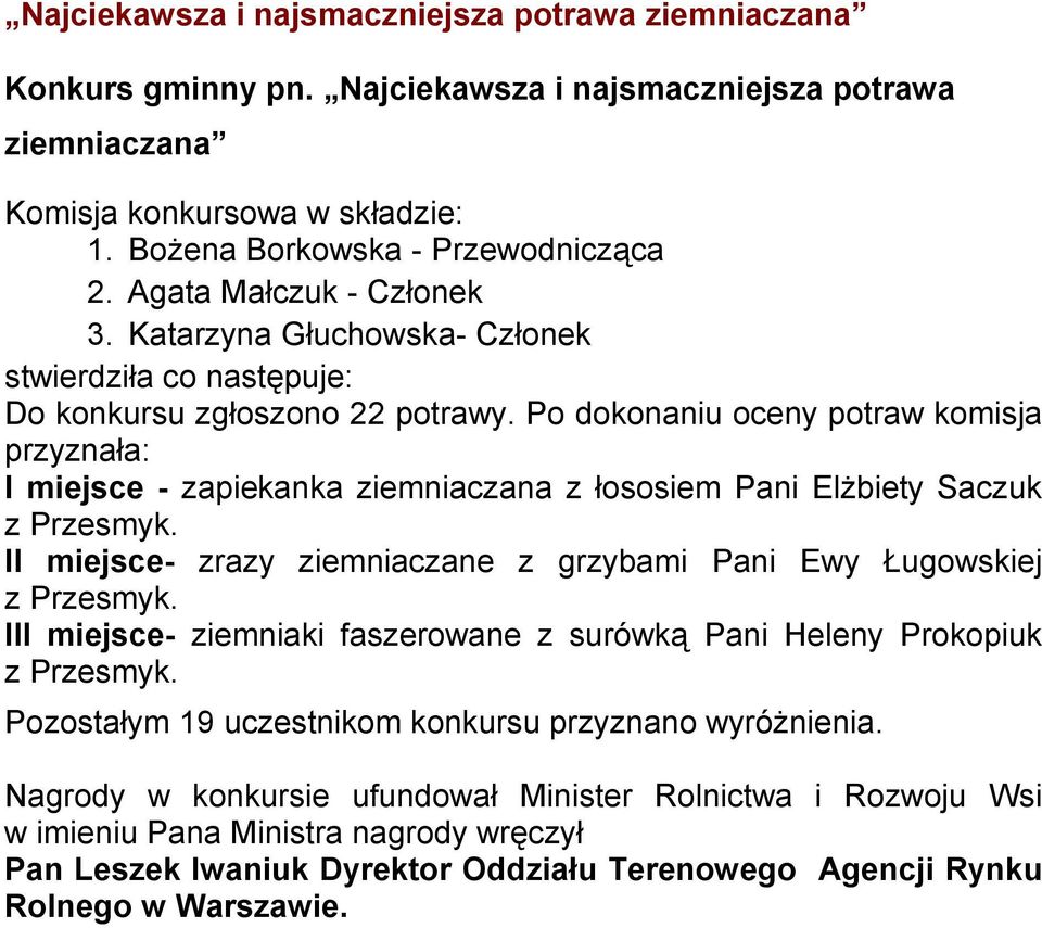 Po dokonaniu oceny potraw komisja przyznała: I miejsce - zapiekanka ziemniaczana z łososiem Pani Elżbiety Saczuk II miejsce- zrazy ziemniaczane z grzybami Pani Ewy Ługowskiej III miejsce- ziemniaki