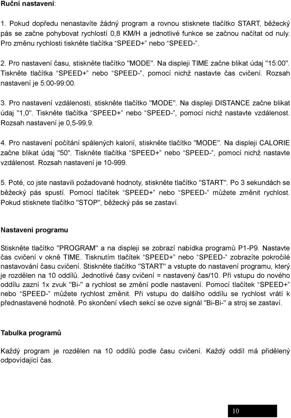 Tiskněte tlačítka SPEED+ nebo SPEED-, pomocí nichž nastavte čas cvičení. Rozsah nastavení je 5:00-99:00. 3. Pro nastavení vzdálenosti, stiskněte tlačítko "MODE".