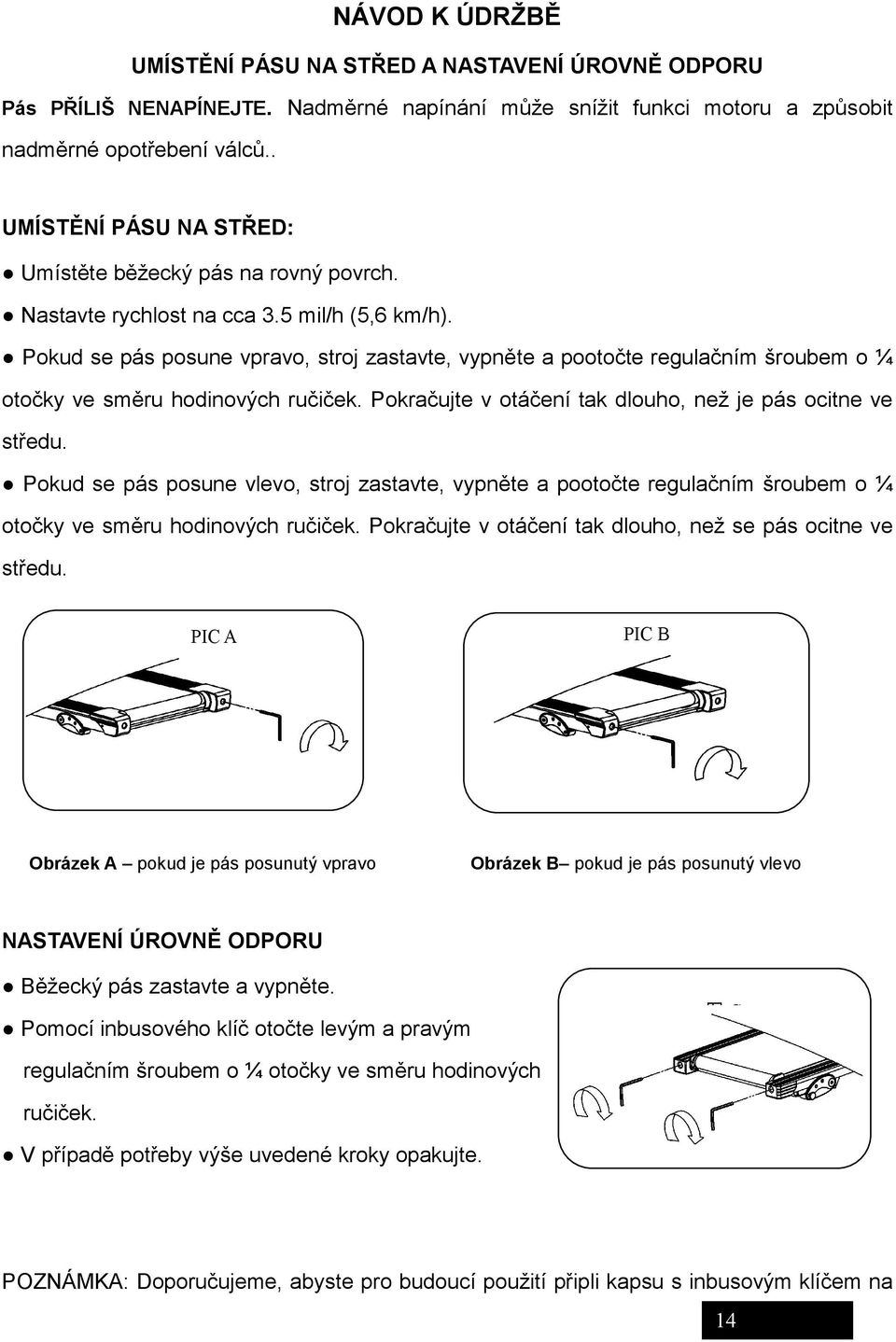 Pokud se pás posune vpravo, stroj zastavte, vypněte a pootočte regulačním šroubem o ¼ otočky ve směru hodinových ručiček. Pokračujte v otáčení tak dlouho, než je pás ocitne ve středu.