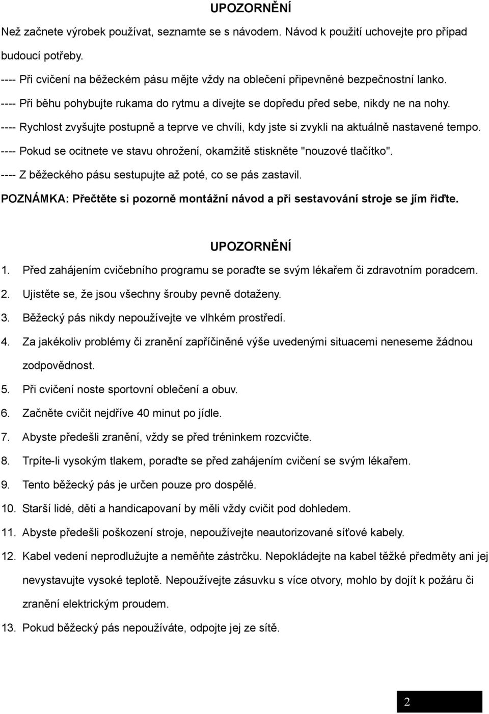 ---- Rychlost zvyšujte postupně a teprve ve chvíli, kdy jste si zvykli na aktuálně nastavené tempo. ---- Pokud se ocitnete ve stavu ohrožení, okamžitě stiskněte "nouzové tlačítko".
