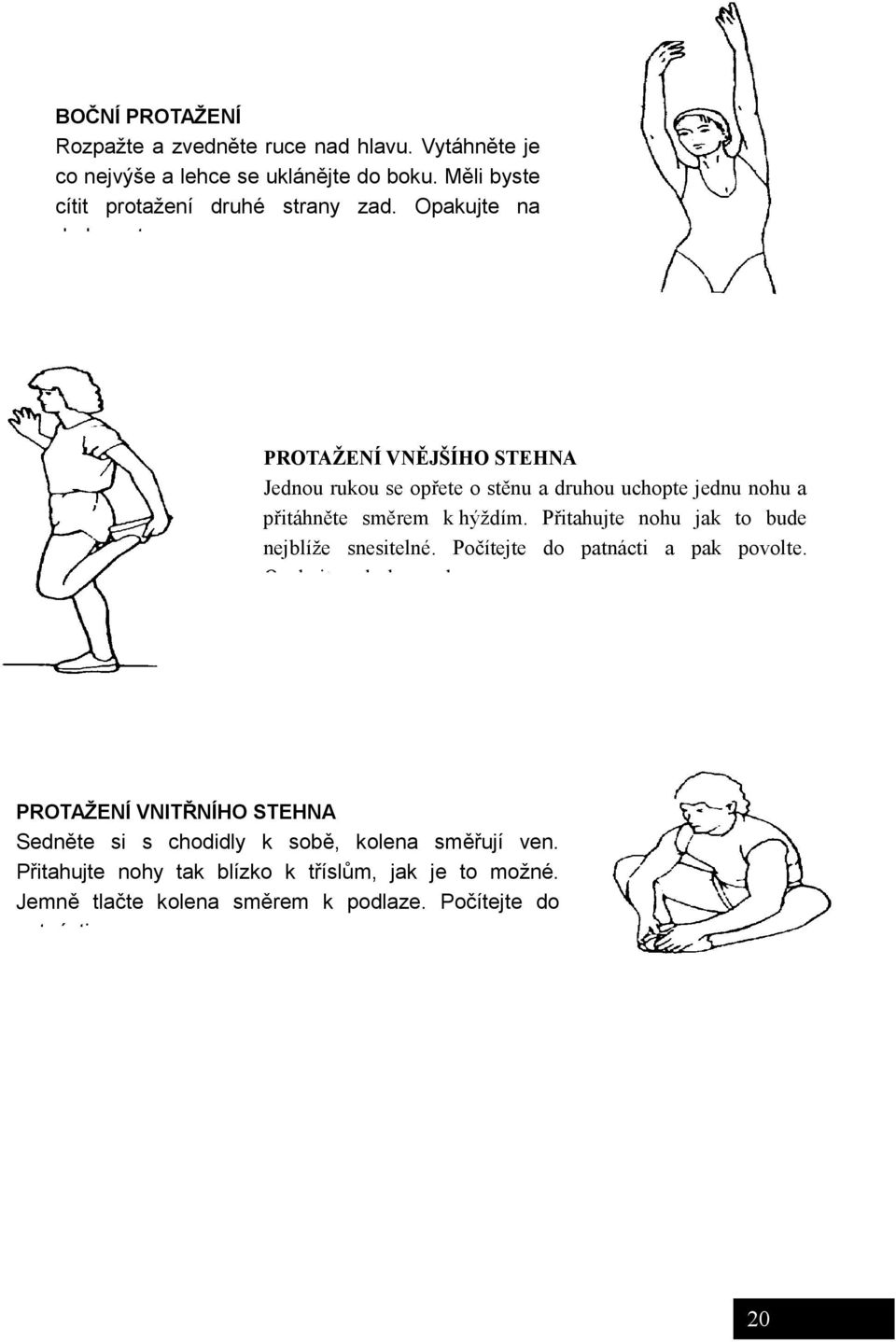 Přitahujte nohu jak to bude nejblíže snesitelné. Počítejte do patnácti a pak povolte. Opakujte s druhou nohou.