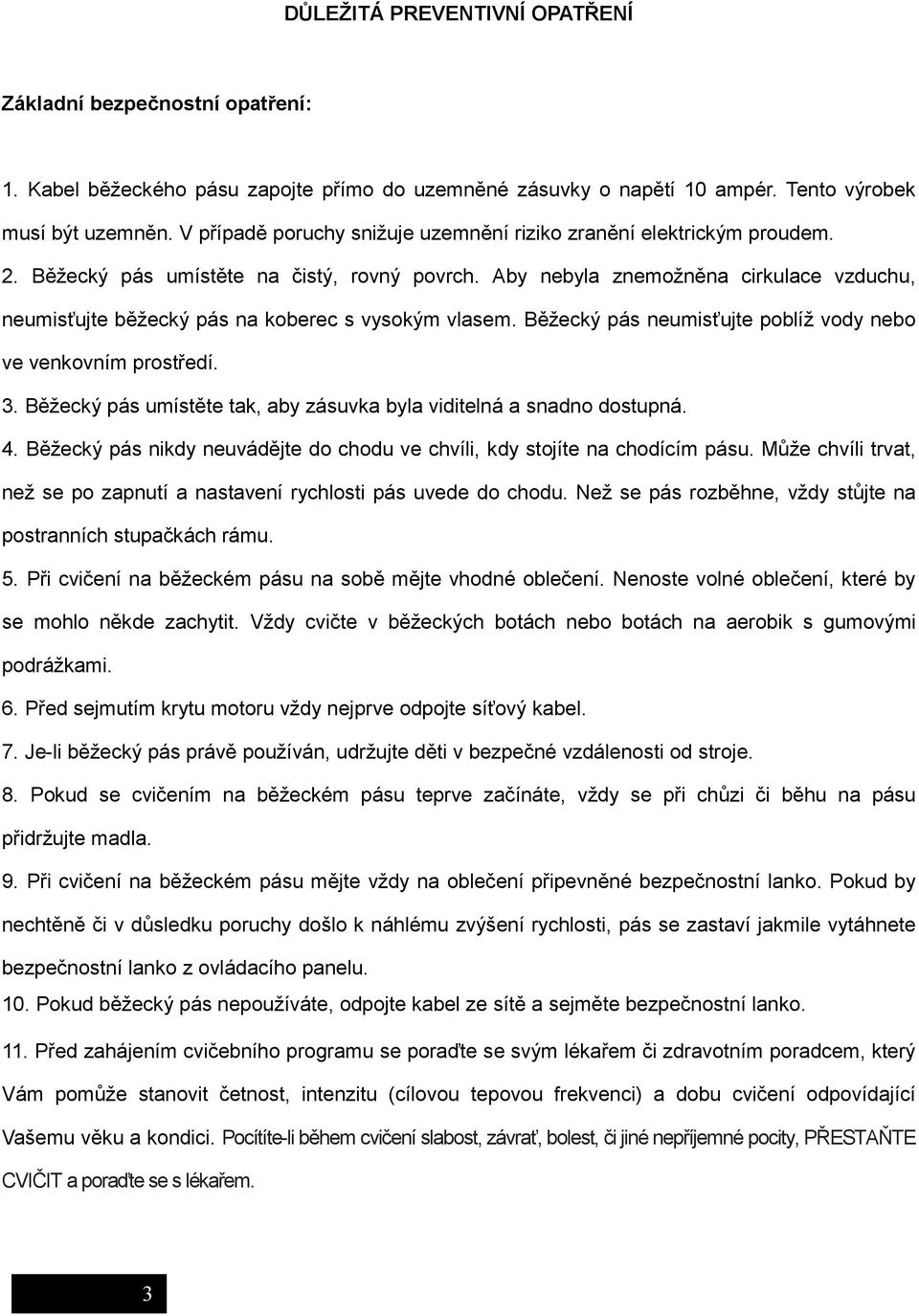 Aby nebyla znemožněna cirkulace vzduchu, neumisťujte běžecký pás na koberec s vysokým vlasem. Běžecký pás neumisťujte poblíž vody nebo ve venkovním prostředí. 3.
