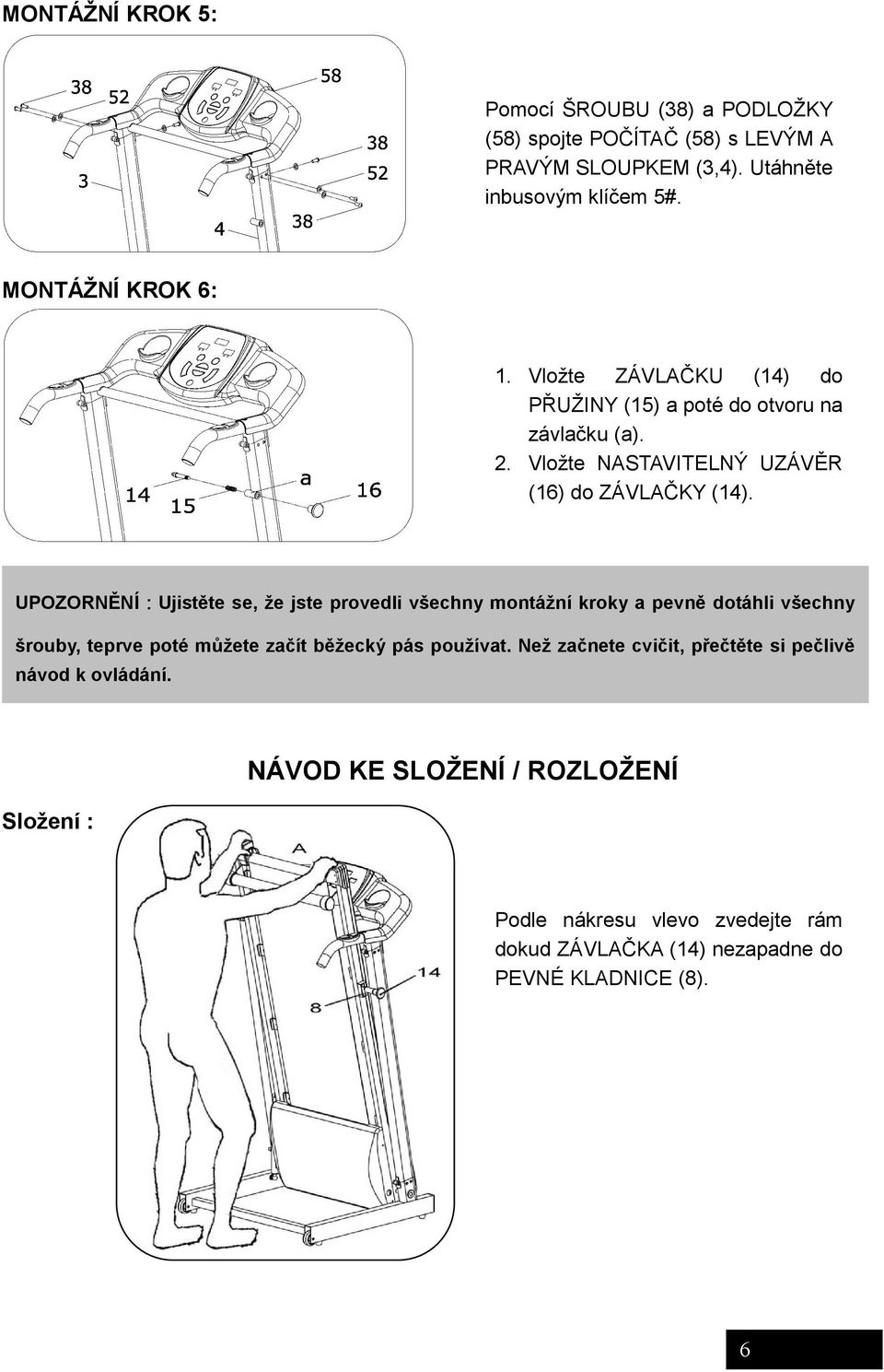 UPOZORNĚNÍ Ujistěte se, že jste provedli všechny montážní kroky a pevně dotáhli všechny šrouby, teprve poté můžete začít běžecký pás používat.