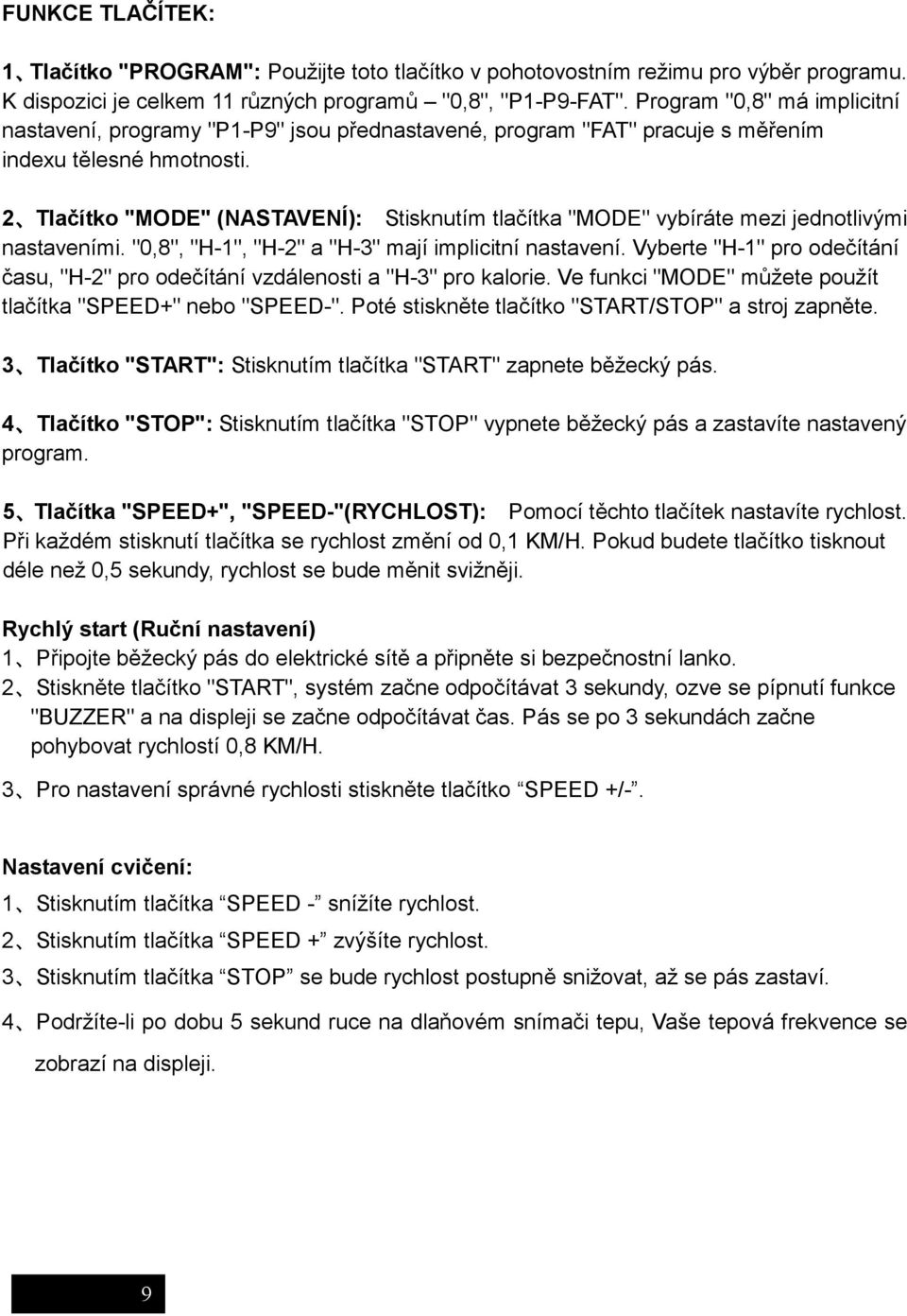 2 Tlačítko "MODE" (NASTAVENÍ): Stisknutím tlačítka "MODE" vybíráte mezi jednotlivými nastaveními. "0,8", "H-1", "H-2" a "H-3" mají implicitní nastavení.
