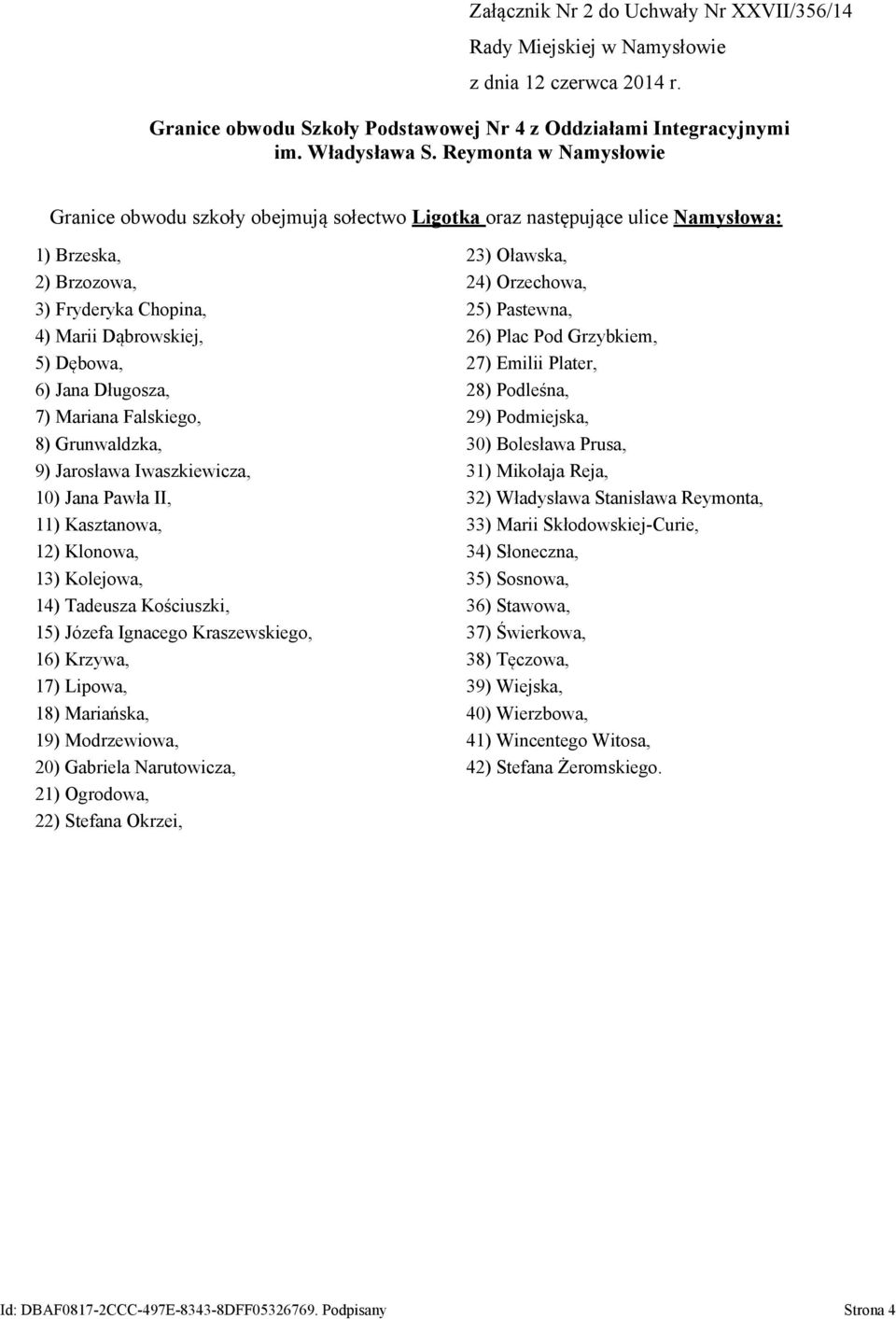 Marii Dąbrowskiej, 26) Plac Pod Grzybkiem, 5) Dębowa, 27) Emilii Plater, 6) Jana Długosza, 28) Podleśna, 7) Mariana Falskiego, 29) Podmiejska, 8) Grunwaldzka, 30) Bolesława Prusa, 9) Jarosława