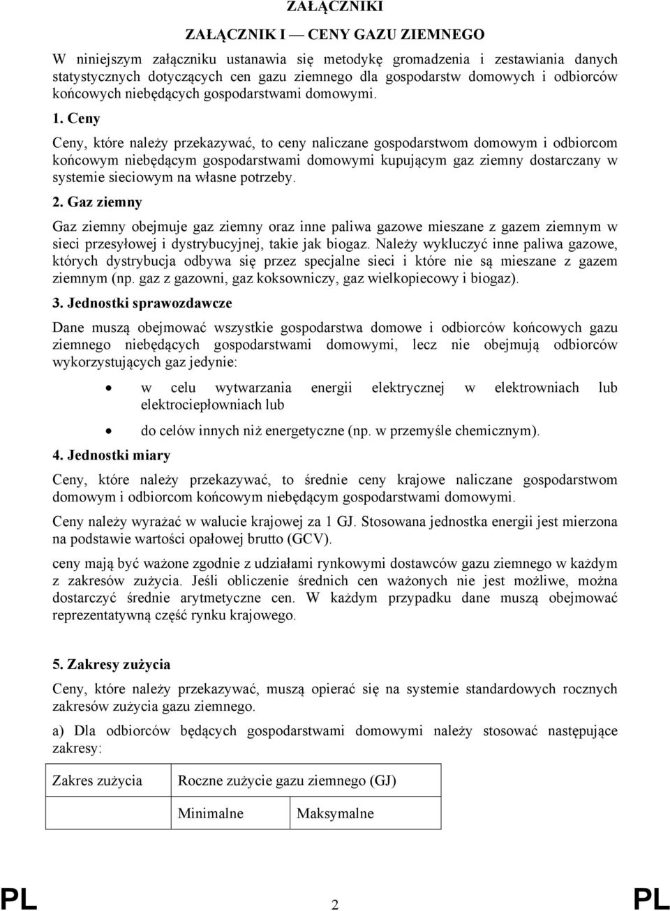 Ceny Ceny, które należy przekazywać, to ceny naliczane gospodarstwom domowym i odbiorcom końcowym niebędącym gospodarstwami domowymi kupującym gaz ziemny dostarczany w systemie sieciowym na własne