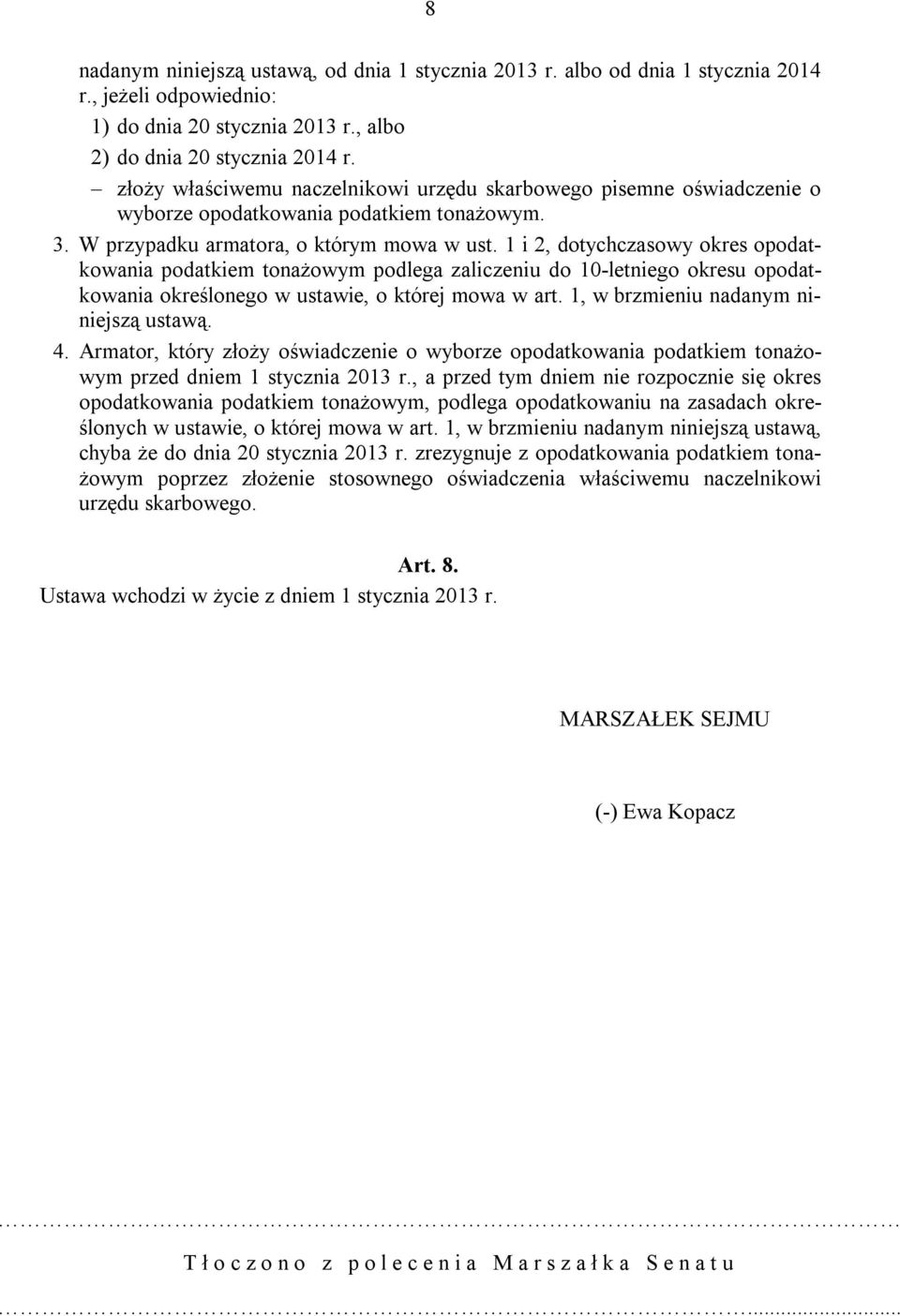 1 i 2, dotychczasowy okres opodatkowania podatkiem tonażowym podlega zaliczeniu do 10-letniego okresu opodatkowania określonego w ustawie, o której mowa w art. 1, w brzmieniu nadanym niniejszą ustawą.