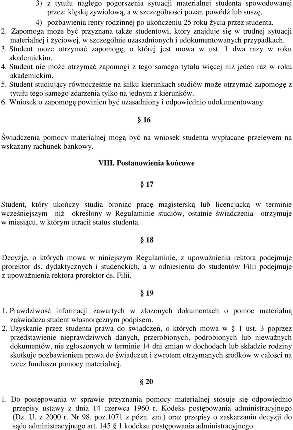 Student moŝe otrzymać zapomogę, o której jest mowa w ust. 1 dwa razy w roku akademickim. 4. Student nie moŝe otrzymać zapomogi z tego samego tytułu więcej niŝ jeden raz w roku akademickim. 5.