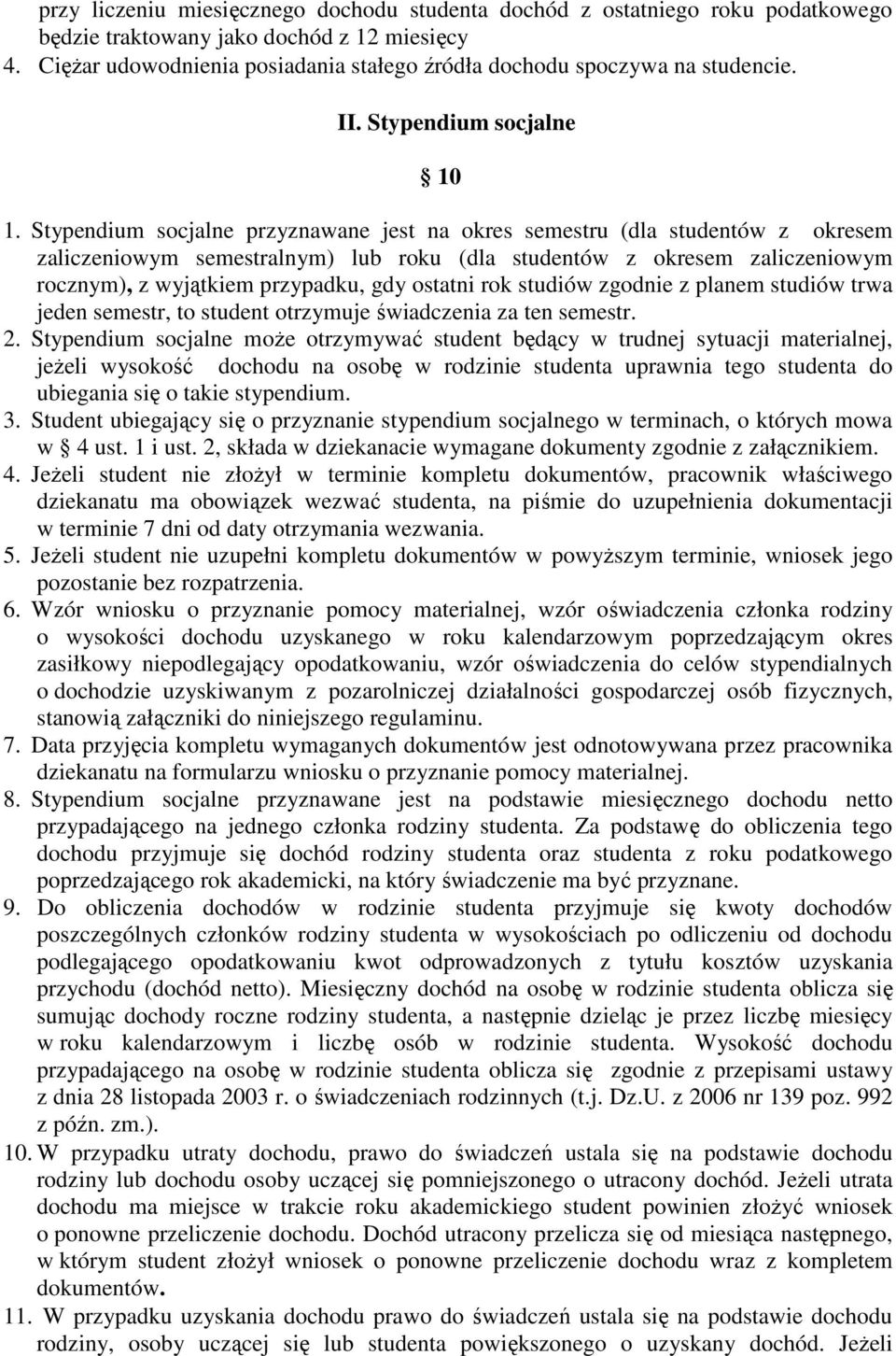 Stypendium socjalne przyznawane jest na okres semestru (dla studentów z okresem zaliczeniowym semestralnym) lub roku (dla studentów z okresem zaliczeniowym rocznym), z wyjątkiem przypadku, gdy