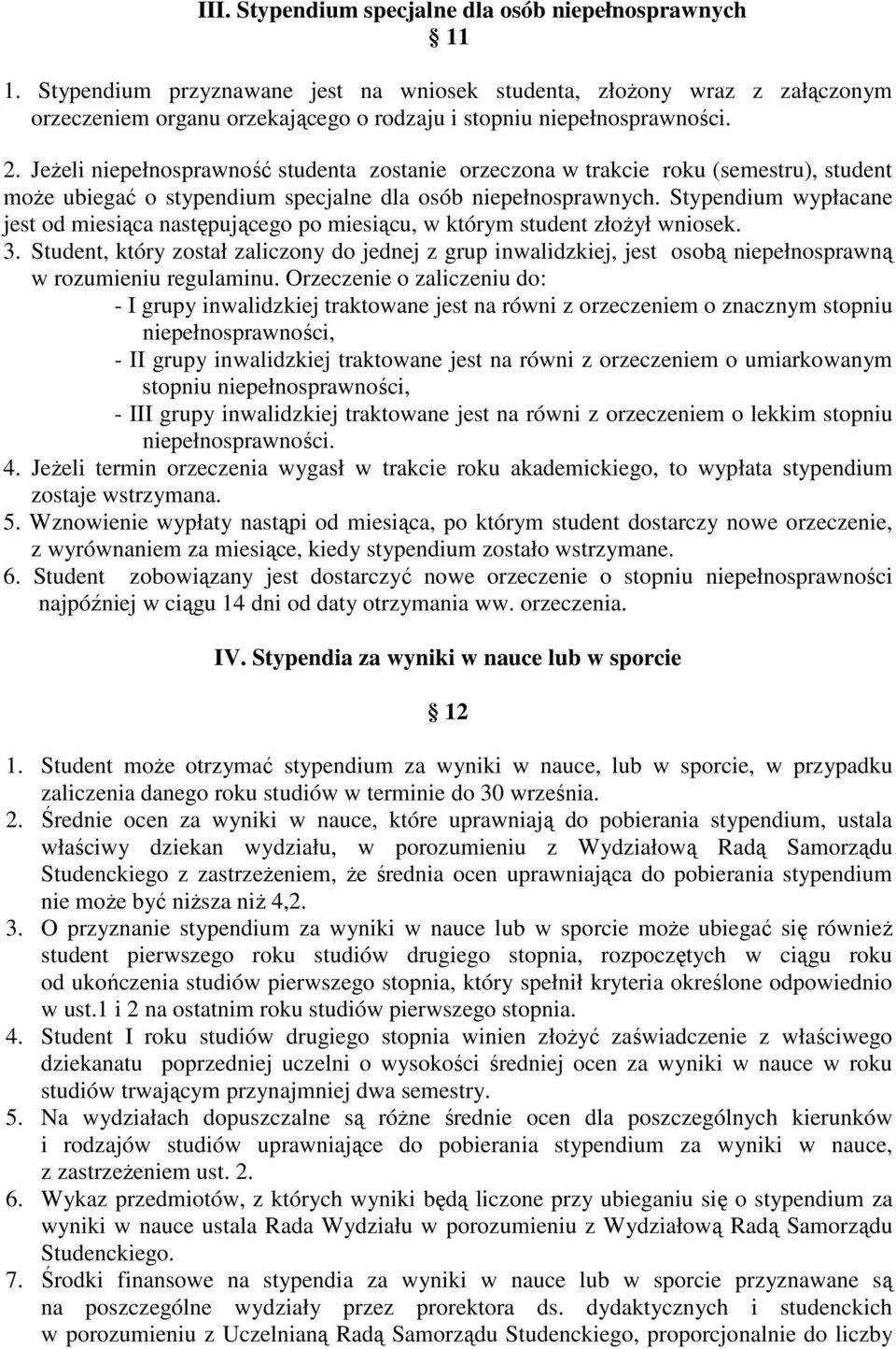 JeŜeli niepełnosprawność studenta zostanie orzeczona w trakcie roku (semestru), student moŝe ubiegać o stypendium specjalne dla osób niepełnosprawnych.