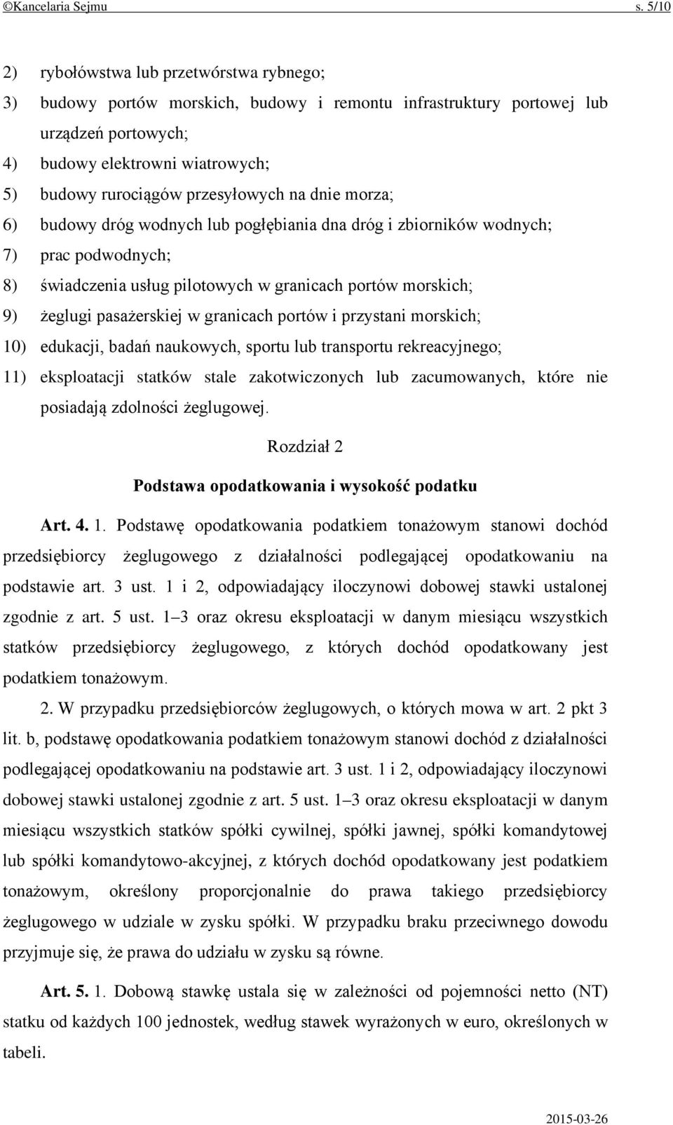 przesyłowych na dnie morza; 6) budowy dróg wodnych lub pogłębiania dna dróg i zbiorników wodnych; 7) prac podwodnych; 8) świadczenia usług pilotowych w granicach portów morskich; 9) żeglugi