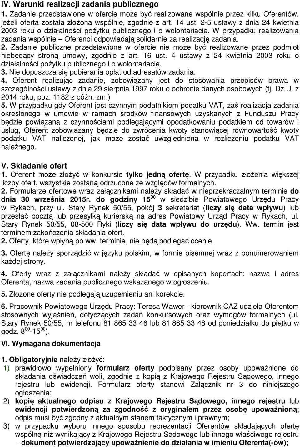 16 ust. 4 ustawy z 24 kwietnia 2003 roku o działalności pożytku publicznego i o wolontariacie. 3. Nie dopuszcza się pobierania opłat od adresatów zadania. 4. Oferent realizując zadanie, zobowiązany jest do stosowania przepisów prawa w szczególności ustawy z dnia 29 sierpnia 1997 roku o ochronie danych osobowych (tj.