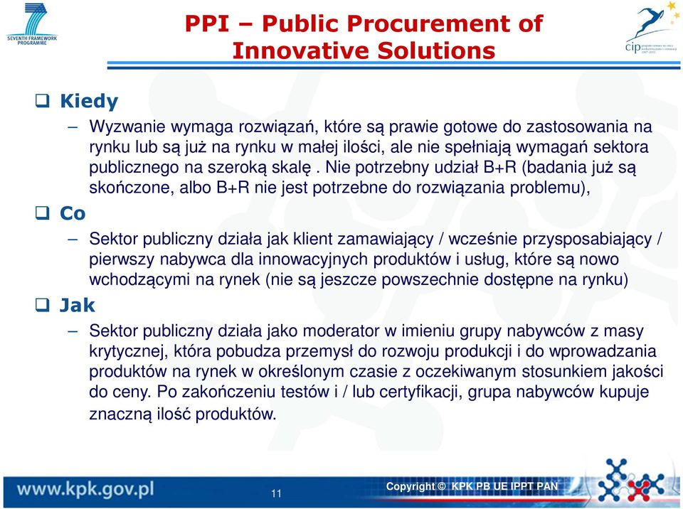 Nie potrzebny udział B+R (badania już są skończone, albo B+R nie jest potrzebne do rozwiązania problemu), Co Sektor publiczny działa jak klient zamawiający / wcześnie przysposabiający / pierwszy