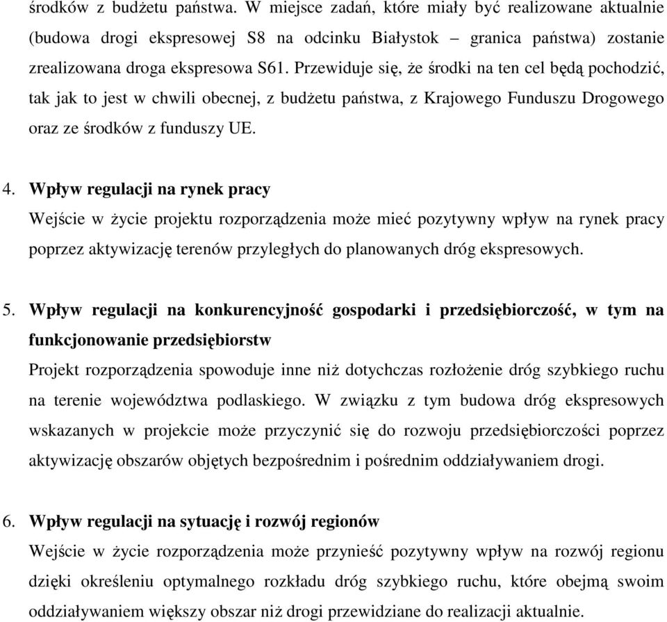 Wpływ regulacji na rynek pracy Wejście w życie projektu rozporządzenia może mieć pozytywny wpływ na rynek pracy poprzez aktywizację terenów przyległych do planowanych dróg ekspresowych. 5.