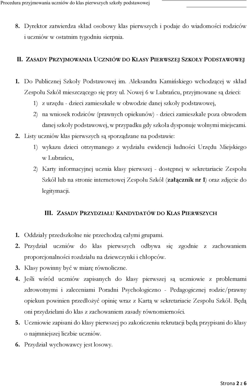 Nowej 6 w Lubrańcu, przyjmowane są dzieci: 1) z urzędu - dzieci zamieszkałe w obwodzie danej szkoły podstawowej, 2) na wniosek rodziców (prawnych opiekunów) - dzieci zamieszkałe poza obwodem danej